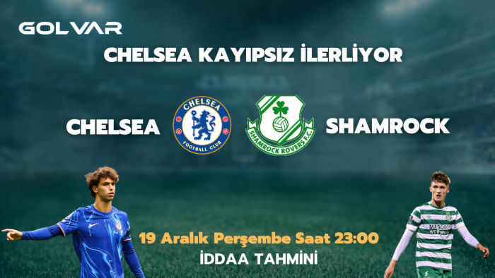 CHELSEA KAYIPSIZ İLERLİYOR! 19 ARALIK CHELSEA-SHAMROCK İDDAA TAHMİNİ